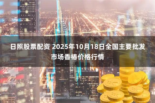 日照股票配资 2025年10月18日全国主要批发市场香椿价格行情